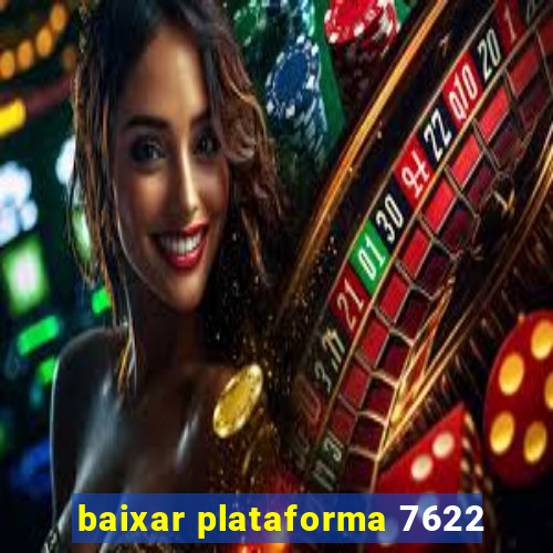 baixar plataforma 7622